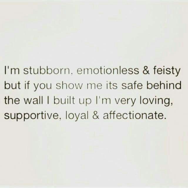 the words are written in black and white on a piece of paper that says, i'm stubborn, emotionless & feisty but if you show me its safe behind the wall