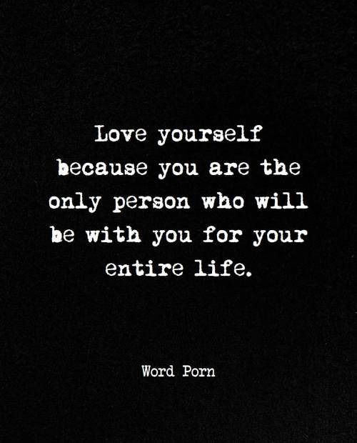 a black and white photo with the words love yourself, because you are the only person who will be with you for your entire life