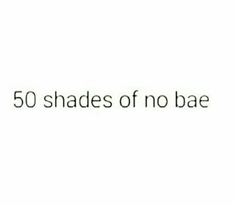 the text reads 50 shades of no bae