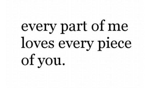 a quote that says, every part of me loves every piece of you