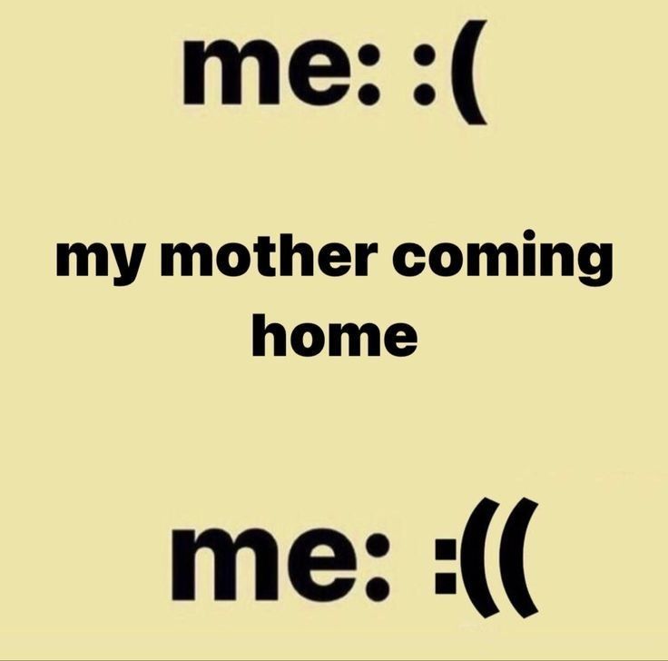 the words me i and my mother coming home