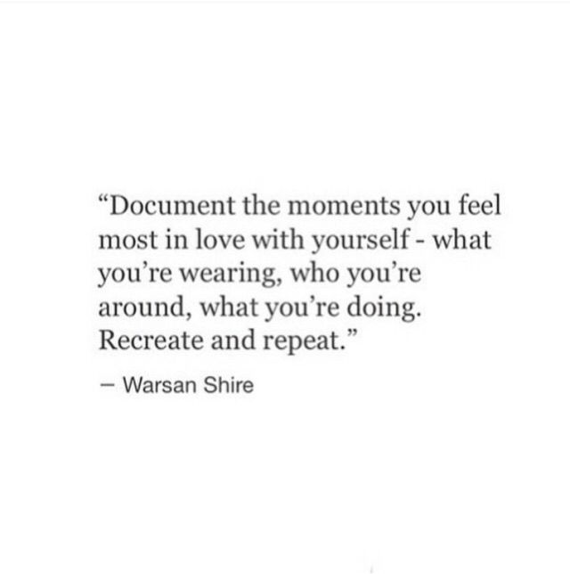 a quote that reads document the moments you feel most in love with yourself - what you're wearing, who you're around, what you're doing recretate and repeat