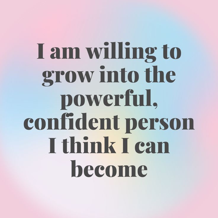 a quote that reads i am wiling to grow into the powerful confident person i think i can become