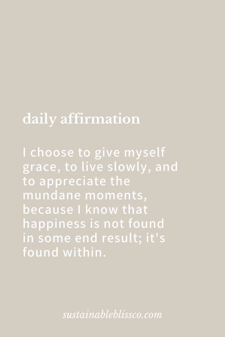 the quote for daily affirmation i choose to give my self grace to live slowly, and to appreciate moments because i know that happiness is not found in someone else