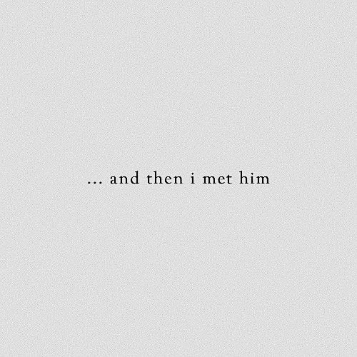 the words are written in black and white on a light gray background that says, and then i met him