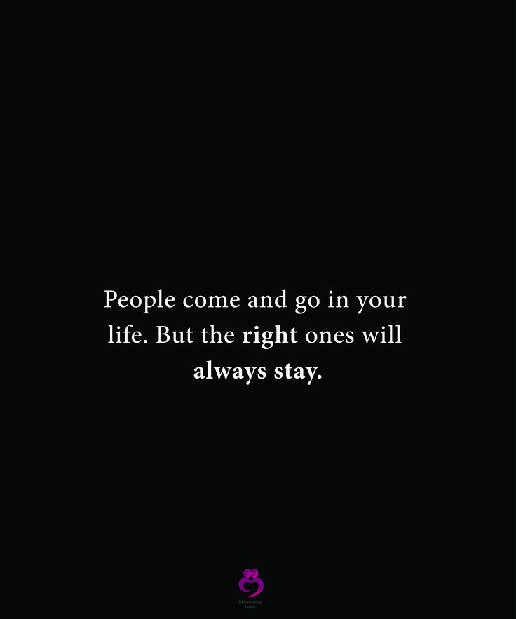 people come and go in your life, but the right ones will always stay quote