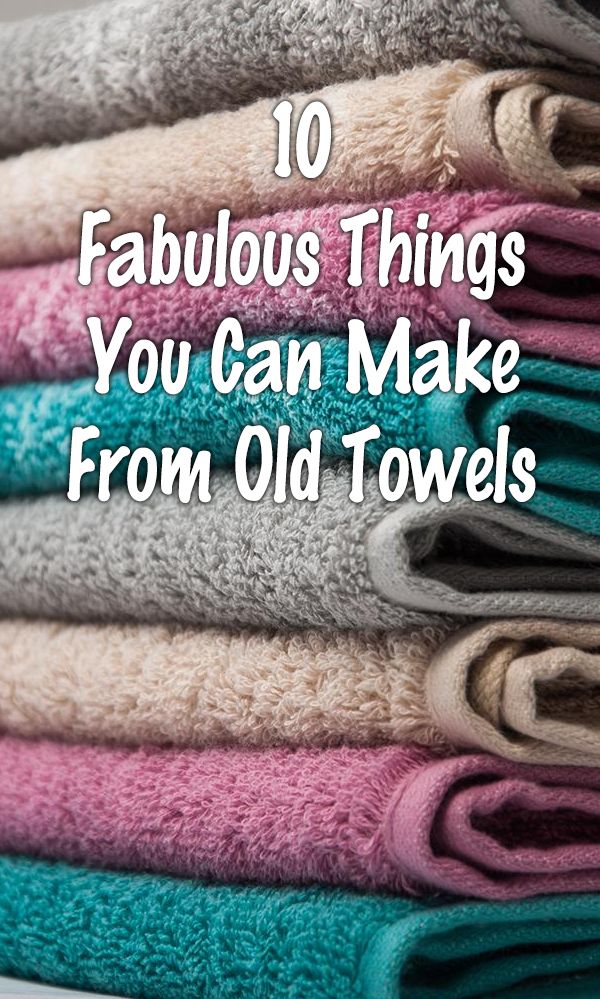 towels stacked on top of each other with the words 10 fabulous things you can make from old towels