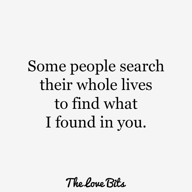 some people search their whole lives to find what i found in you the love bits