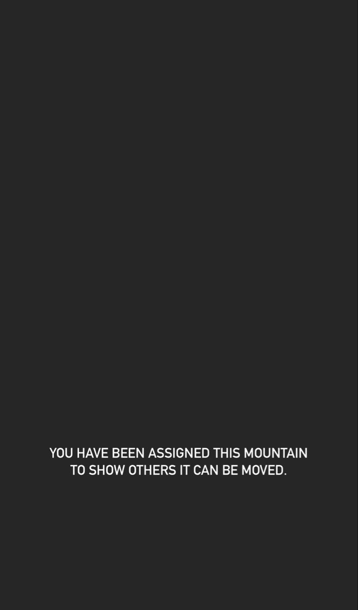 a black and white photo with the words you have been assigned this mountain to show others it can be moved