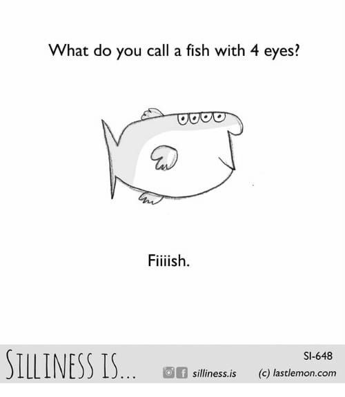 a cartoon fish with the words, what do you call a fish with 4 eyes?