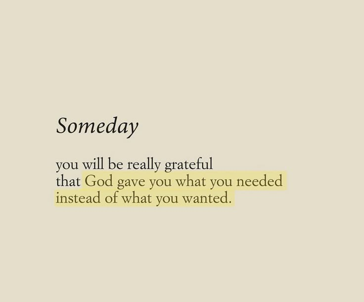 some type of text on a beige background with the words, somebody you will be really grateful that god gave you what you needed instead instead of what you wanted