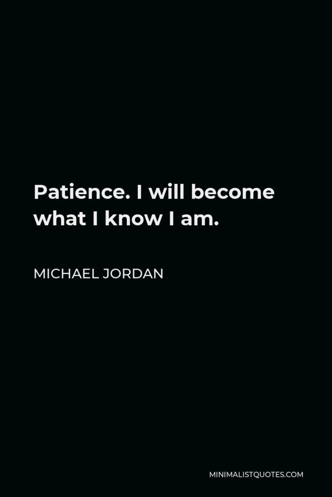 michael jordan quote about patient i will become what i know i am on black background