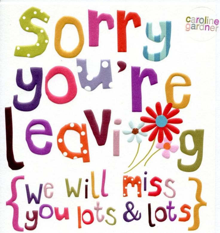 a card with the words sorry you're leaving, we will miss you and lots of flowers