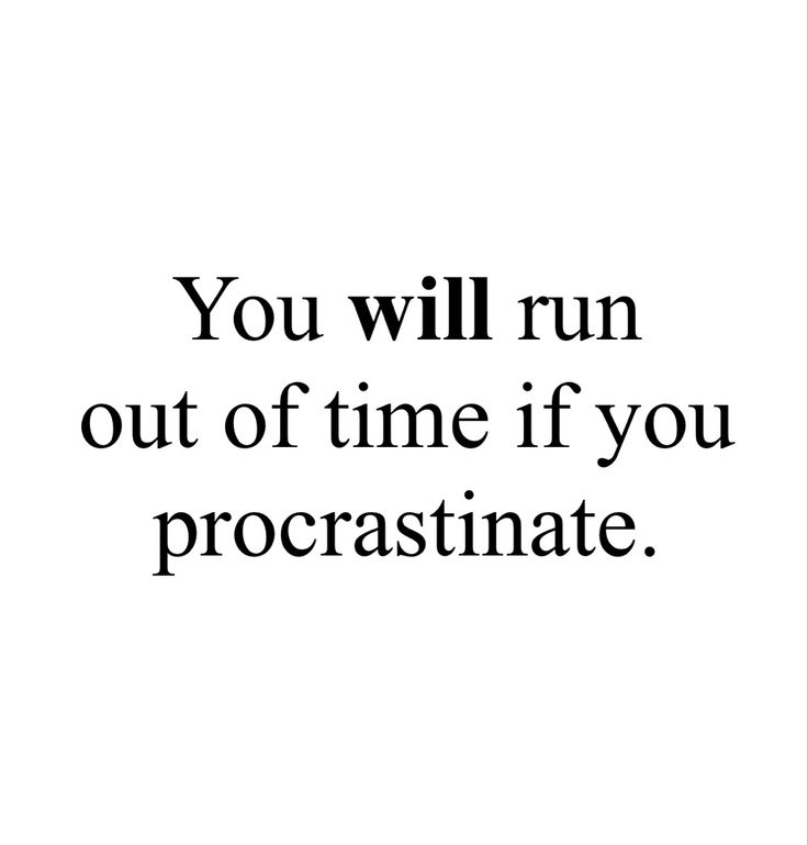 a quote that says you will run out of time if you procrastinate