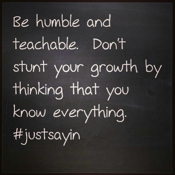 a blackboard with the words be humble and teachable don't stunt your growth by thinking that you know everything