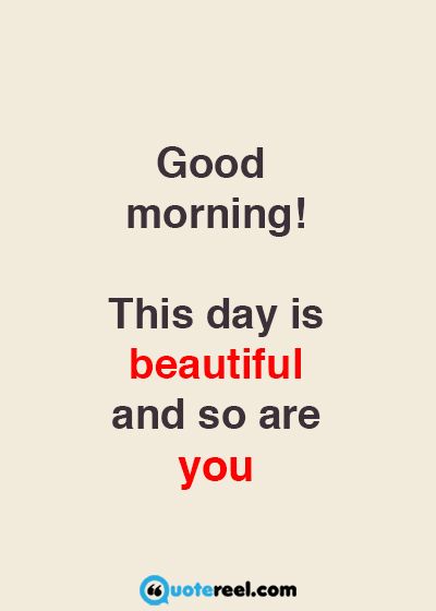 a quote that says good morning this day is beautiful and so are you