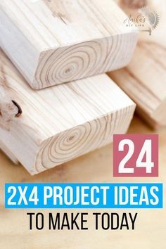 wooden planks stacked on top of each other with the words 24 project ideas to make today