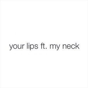 the text reads, your lips fit my neck