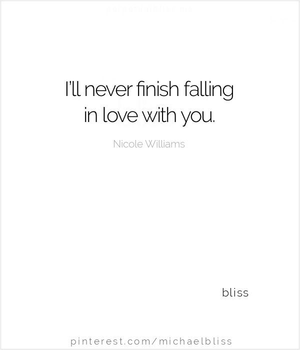 a quote that reads, i'll never finish falling in love with you bliss