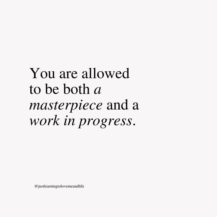 a quote on the topic of masterpieces in progress, you are allowed to be both a masterpiece and a work in progress