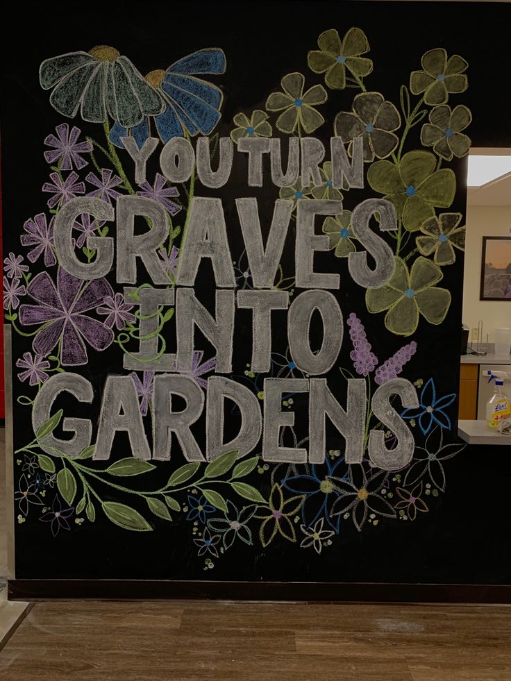 a sign that says you turn graves into gardens