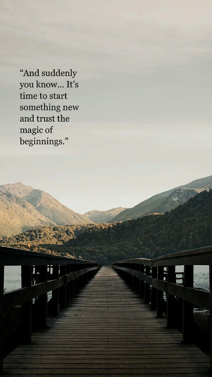 a long wooden bridge with a quote on the end that reads and suddenly you know it's time to start something new and trust the magic of beginnings