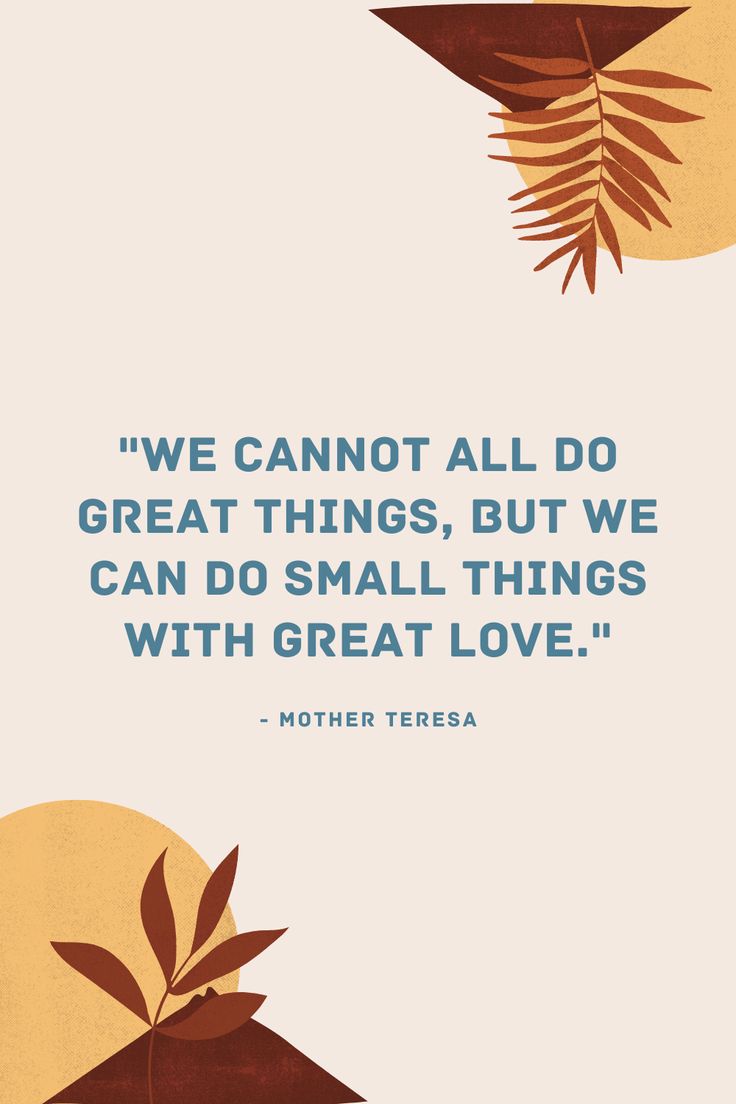 a quote from mother teresa that says we cannot't all do great things, but we can do small things with great love