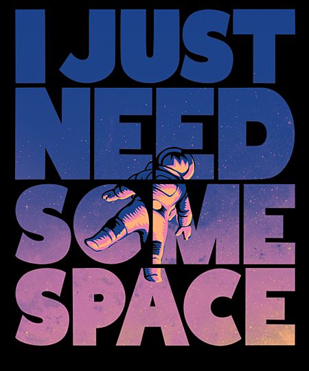 an astronaut floating in space with the words i just need some space on it's back