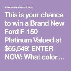 this is your chance to win a brand new ford f - 150 platinum value at $ 699 enter now what color