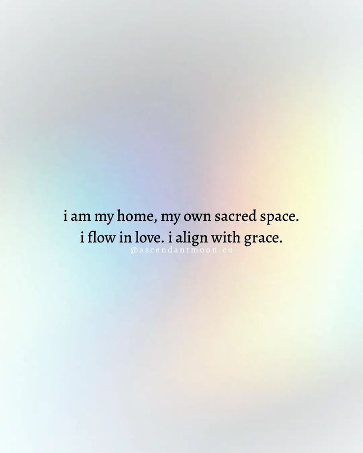 i am my home, my own sacred space, i flow in love, i align with grace