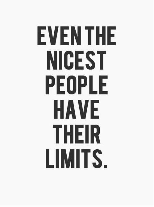 the words even the nicest people have their limits