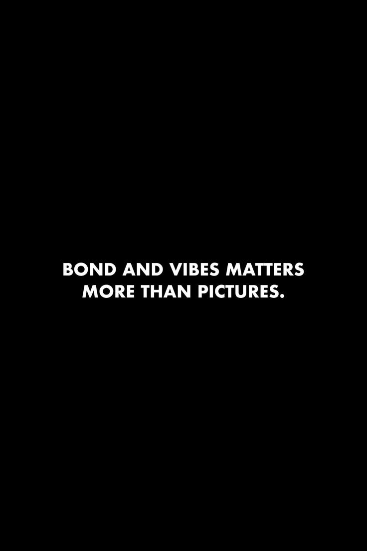 a black and white photo with the words bond and vibes matters more than pictures