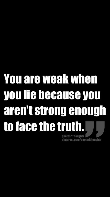 the quote you are weak when you're because you aren't strong enough to face the truth