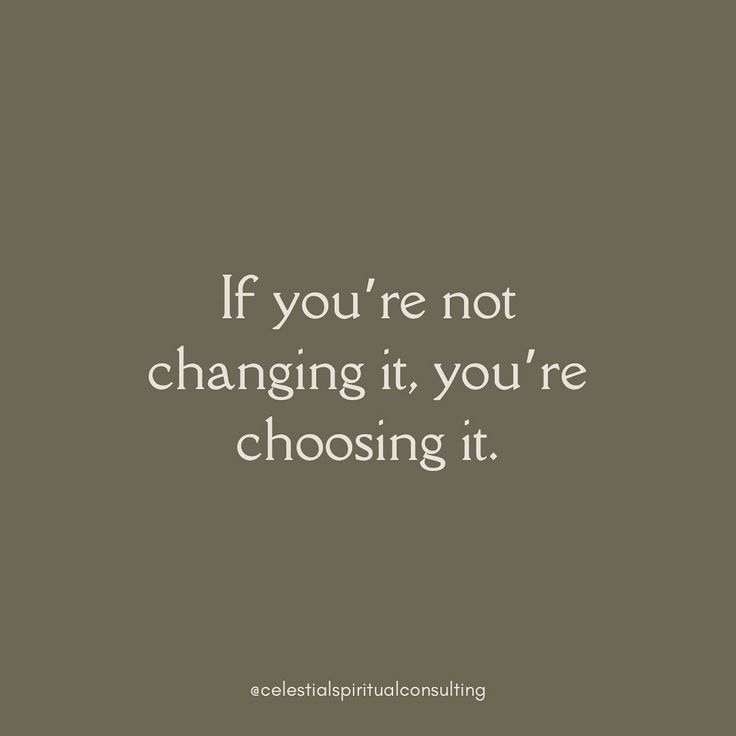 a quote that says if you're not changing it, you're choosing it