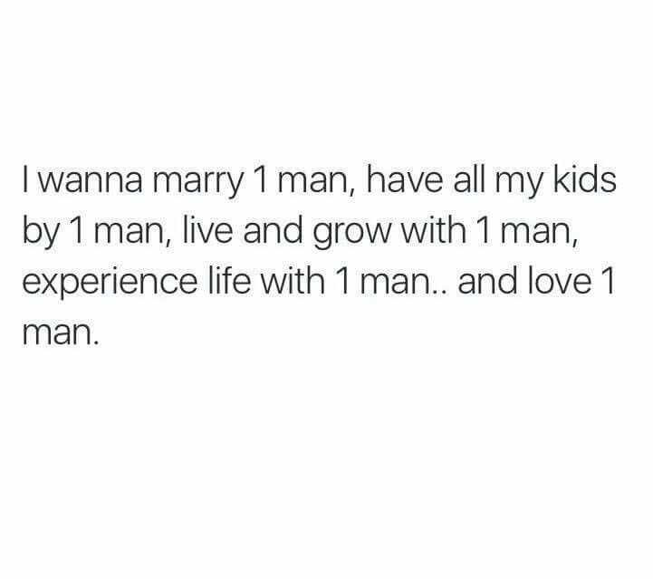 a text message that reads, i wanna marry 1 man, have all my kids by 1 man, live and grow with 1 man, experience life with 1 man