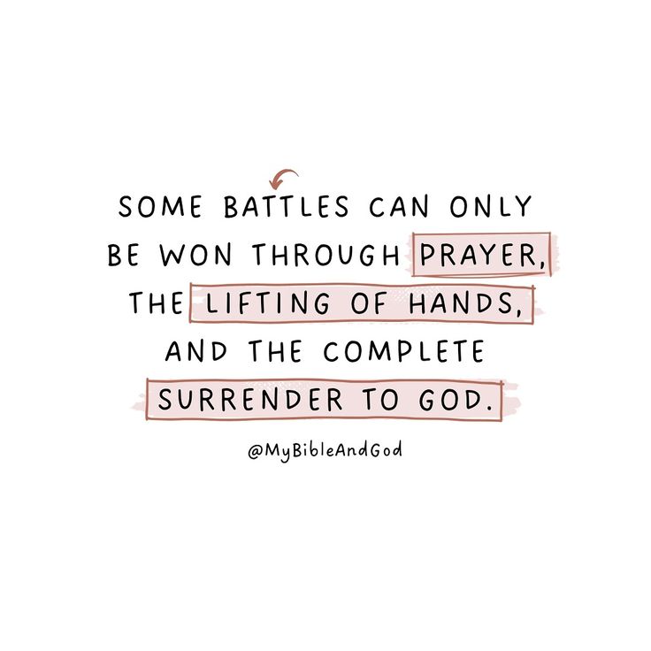 some battles can only be won through prayer the lifting of hands, and the complete surrender to god