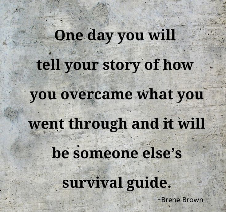 a quote on the wall that says, one day you will tell your story of how you overcome what you went through and it will be someone else's survival guide