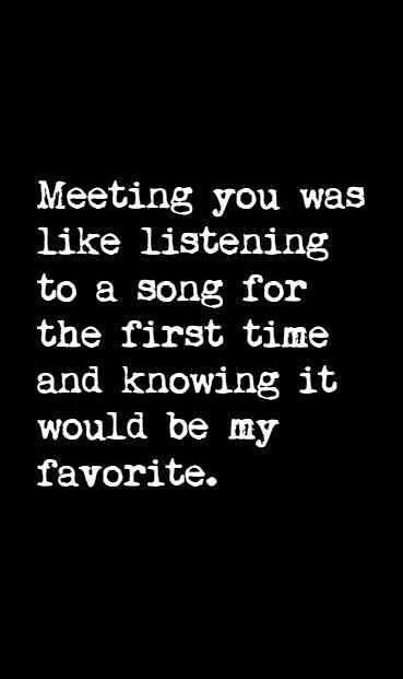 a black and white photo with the words meeting you was like listening to a song for the first time and know it would be my favorite