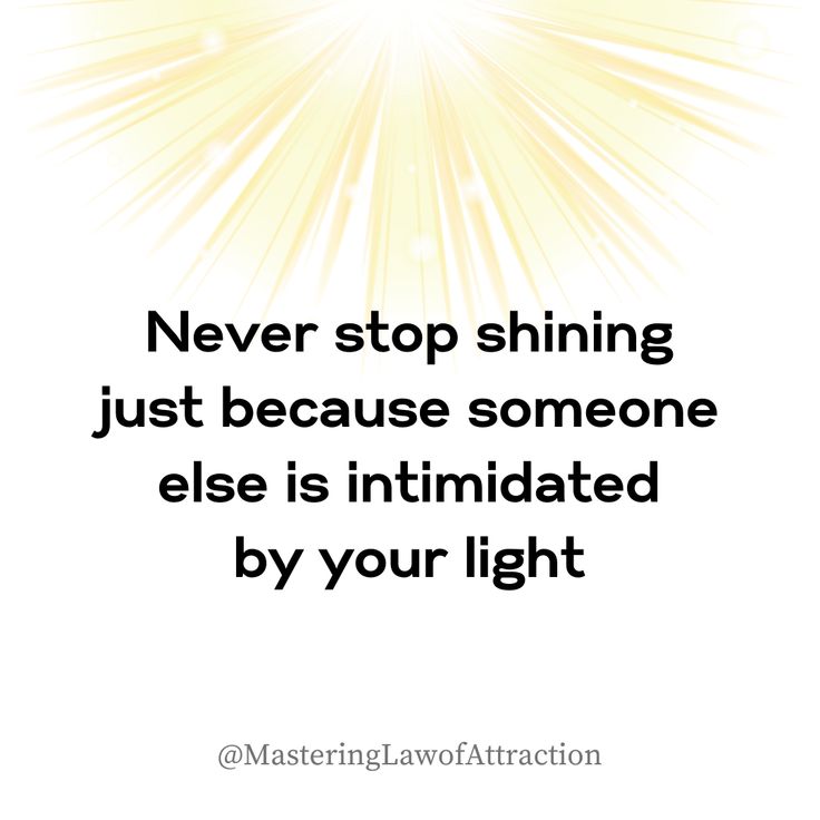 a quote that says never stop shining just because someone else is intimated by your light