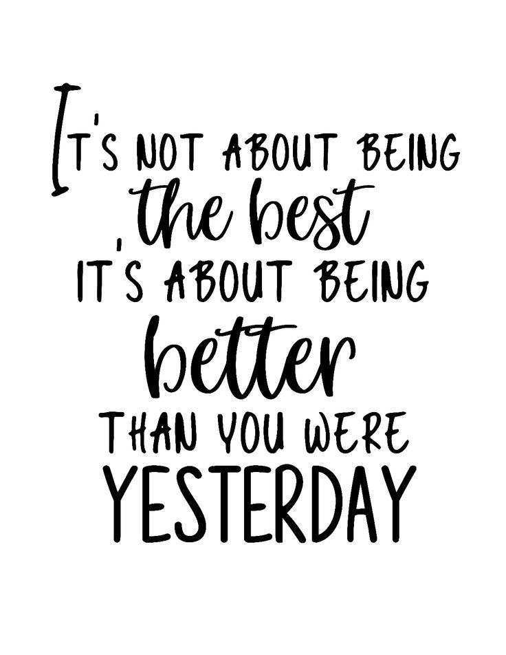 it's not about being the best it's about being better than you were yesterday