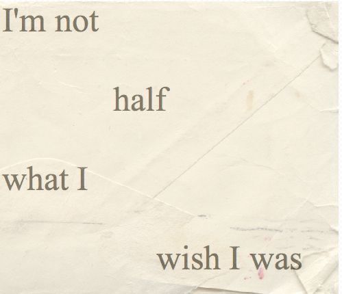 an old piece of paper with words written on it that say i'm not half what i wish i was