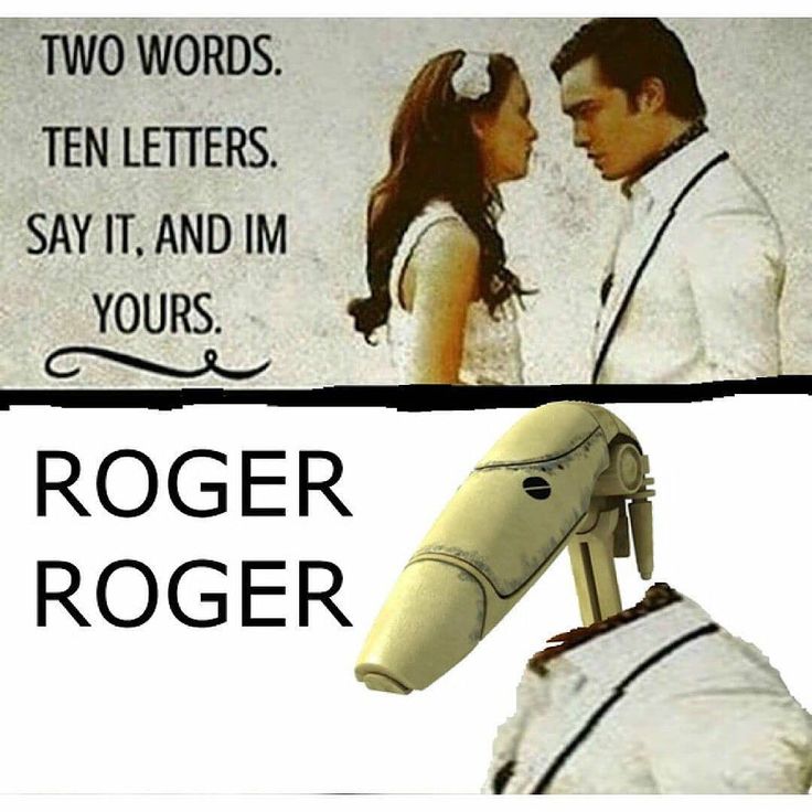 two words say it and i'm yours, roger roger is the robot