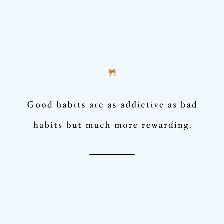 a quote on good habitts as addictive as bad babies but much more rewarding