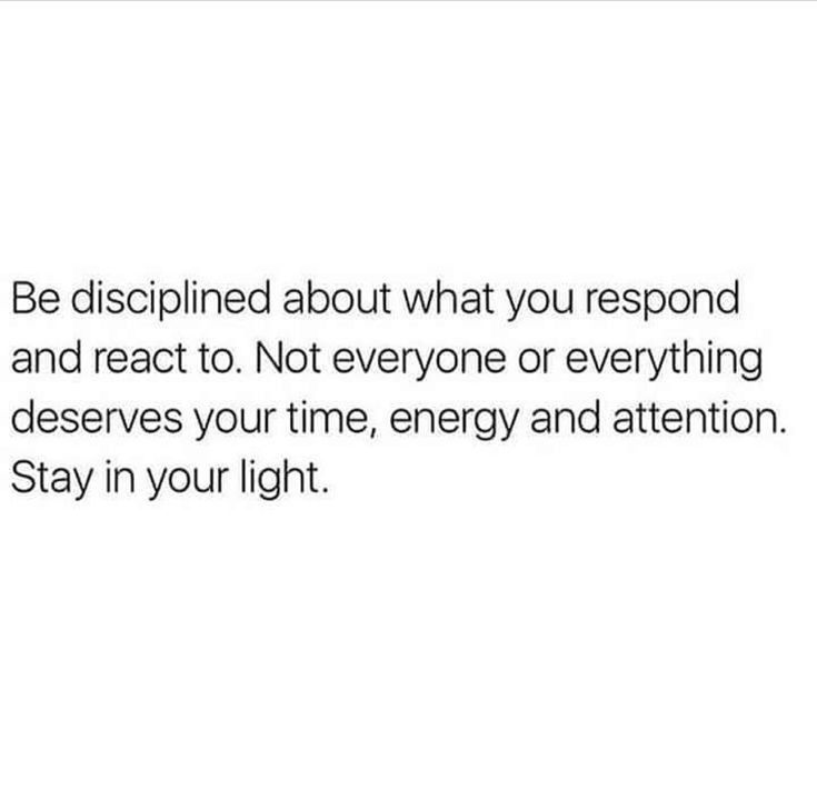 an image with the words be disappointed about what you respond and react to not everyone or everything deserves your time energy and attention stay in your light