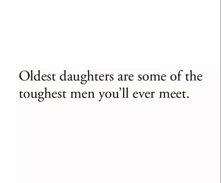 an old quote that reads oldest daughters are some of the toughest men you'll ever meet