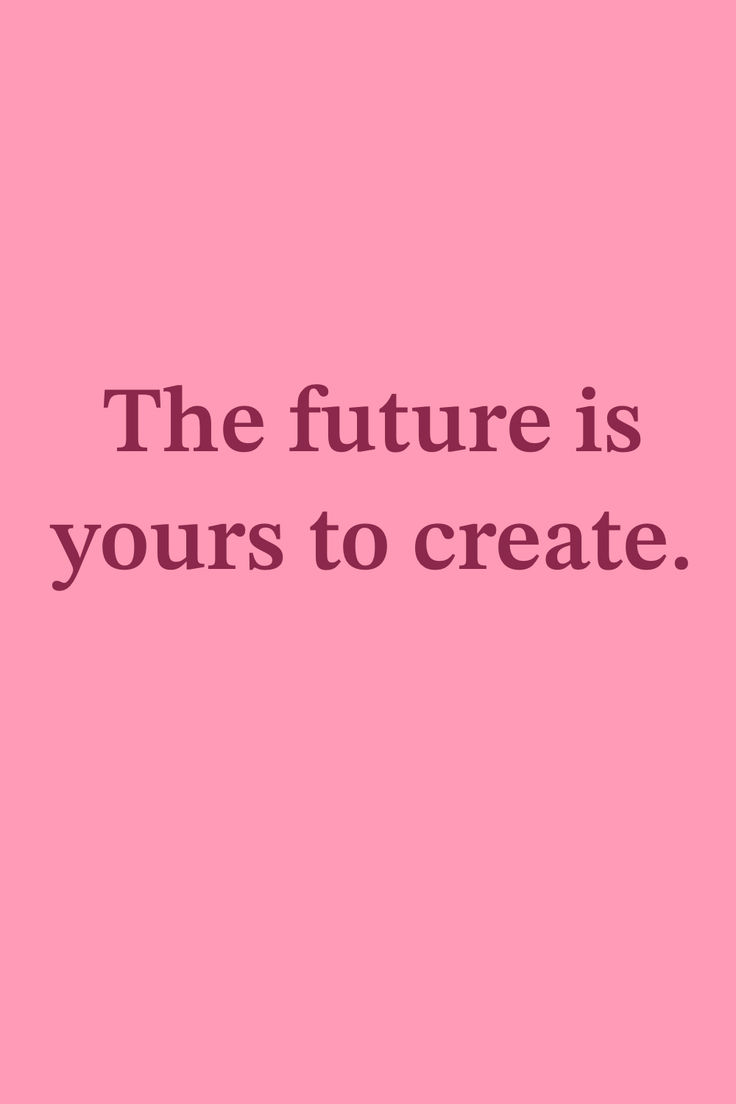 a pink background with the words,'the future is yours to create'on it