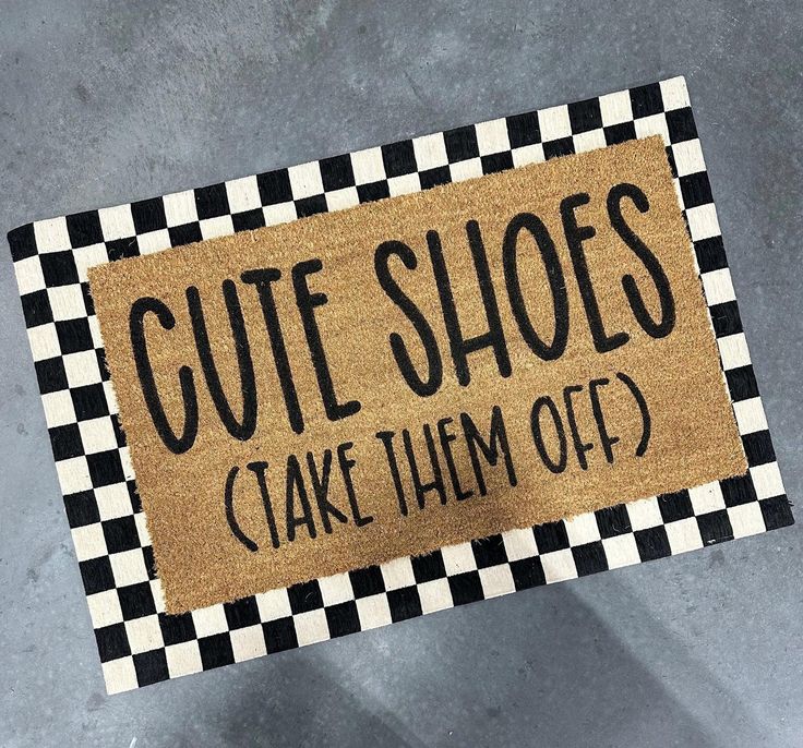 a door mat that says cute shoes take them off on it with a black and white checkerboard border