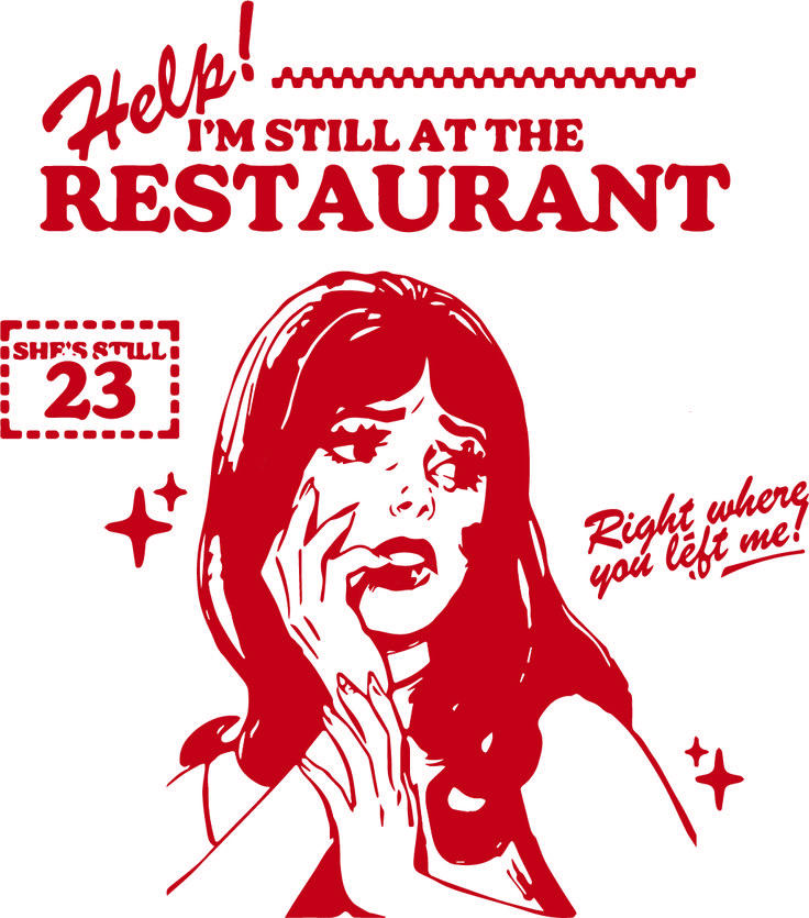 a red and white drawing of a woman holding her hand to her face with the words help i'm still at the restaurant