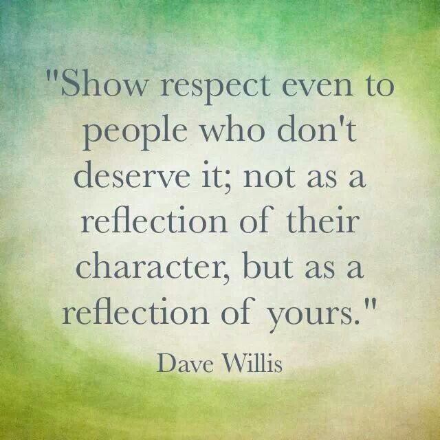 a quote that reads, show respect even to people who don't observe it not as