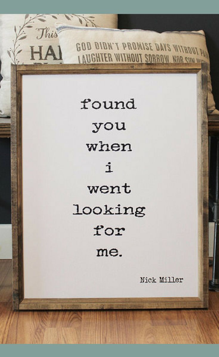 a framed print with the words found you when i went looking for me on it